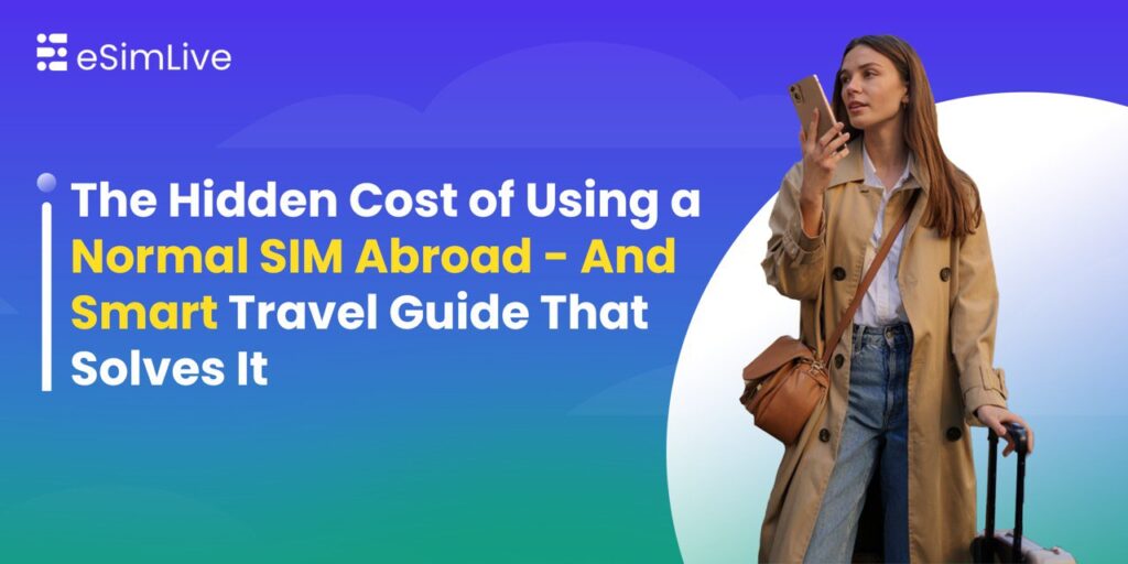 The Hidden Cost of Using a Normal SIM Abroad – And the Smart Travel Guide That Solves It